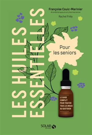 Les huiles essentielles pour les seniors : le guide complet pour traiter tous les maux au quotidien - Françoise Couic-Marinier