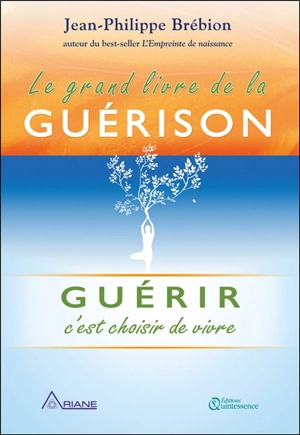 Le grand livre de la guérison : guérir c'est choisir de vivre - Jean-Philippe Brébion