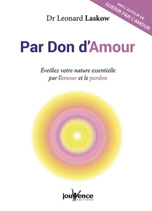 Par don d'amour : éveillez votre nature essentielle par l'amour et le pardon - Leonard Laskow