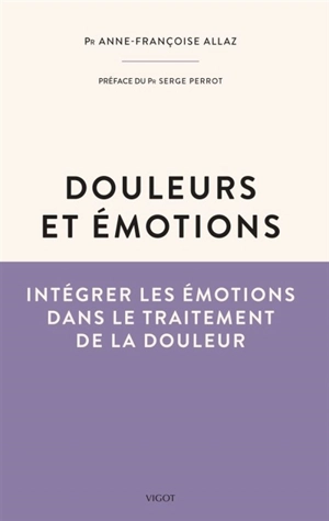 Douleurs et émotions : intégrer les émotions dans le traitement de la douleur - Anne-Françoise Allaz