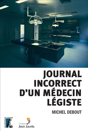 Journal incorrect d'un médecin légiste - Michel Debout