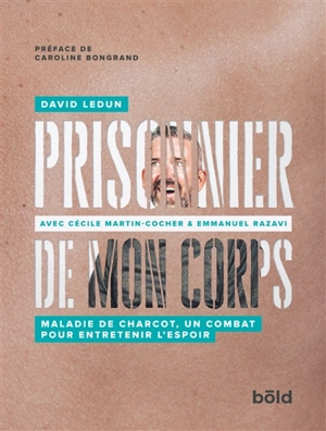 Prisonnier de mon corps : maladie de Charcot, un combat pour entretenir l’espoir - David Ledun