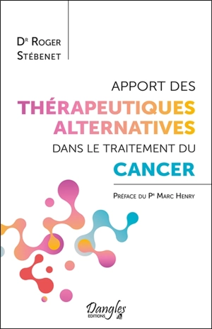 Apport des thérapeutiques alternatives dans le traitement du cancer - Roger Stébenet