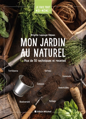 Mon jardin au naturel : plus de 50 techniques et recettes - Brigitte Lapouge-Déjean