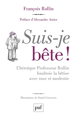 Suis-je bête ! : l'héroïque professeur Rollin foudroie la bêtise avec ruse et modestie - François Rollin