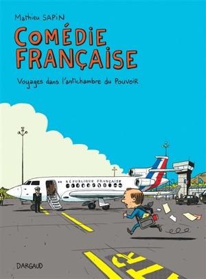 Comédie française : voyages dans l'antichambre du pouvoir - Mathieu Sapin