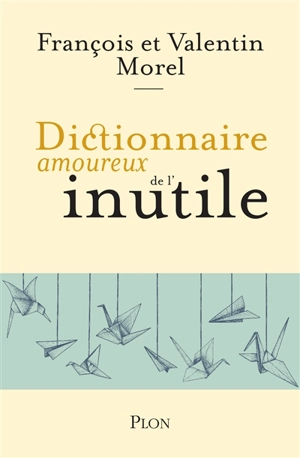 Dictionnaire amoureux de l'inutile - François Morel