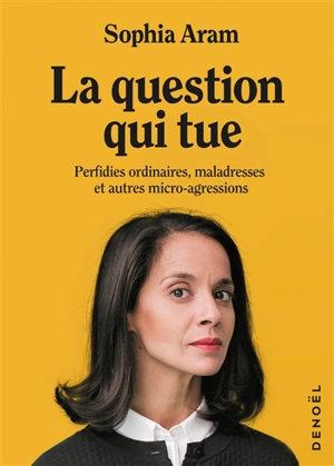 La question qui tue : perfidies ordinaires, maladresses et autres micro-agressions - Sophia Aram