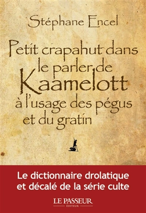 Petit crapahut dans le parler de Kaamelott à l'usage des pégus et du gratin - Stéphane Encel