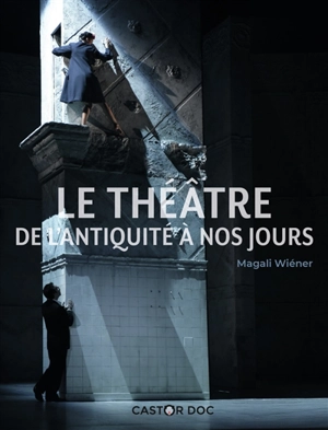Le théâtre : de l'Antiquité à nos jours - Magali Wiéner