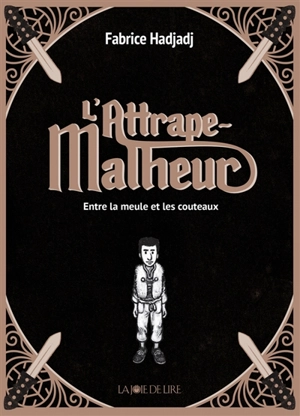 L'attrape-malheur. Vol. 1. Entre la meule et les couteaux - Fabrice Hadjadj