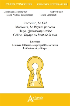 Corneille, Le Cid ; Marivaux, Le paysan parvenu ; Hugo, Quatrevingt-treize ; Céline, Voyage au bout de la nuit : le roman, l'oeuvre littéraire, ses propriétés, sa valeur, littérature et politique