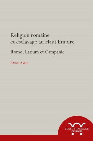 Religion romaine et esclavage au Haut-Empire : Rome, Latium et Campagnie - Bassir Amiri