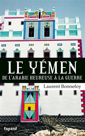 Le Yémen : de l'Arabie heureuse à la guerre - Laurent Bonnefoy