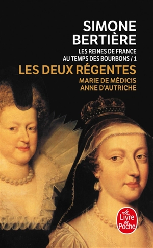 Les reines de France au temps des Bourbons. Vol. 1. Les deux régentes - Simone Bertière