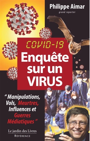 Covid-19, enquête sur un virus : manipulations, vols, meurtres, influences et guerres médiatiques - Philippe Aimar