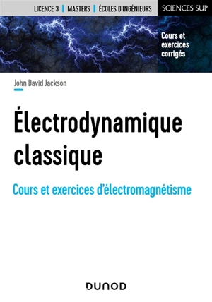 Electrodynamique classique : cours et exercices d'électromagnétisme - John David Jackson