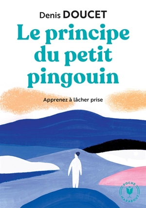 Le principe du petit pingouin : apprenez à lâcher prise - Denis Doucet