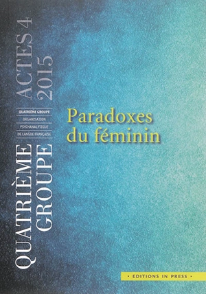 Paradoxes du féminin - Quatrième groupe-Organisation psychanalytique de langue française. Journées scientifiques (2014 ; Paris)