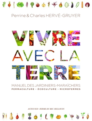 Vivre avec la terre : manuel des jardiniers-maraîchers : permaculture, écoculture, microfermes - Perrine Hervé-Gruyer