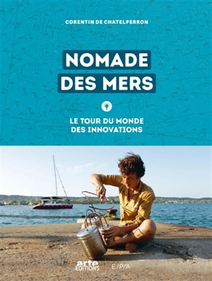 Nomade des mers : le tour du monde des innovations - Corentin de Chatelperron