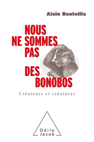 Nous ne sommes pas des bonobos : créateurs et créatures - Alain Bentolila