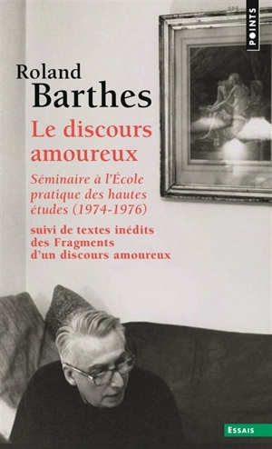 Le discours amoureux : séminaire à l'Ecole pratique des hautes études, 1974-1976. Fragments d'un discours amoureux : pages inédites - Roland Barthes