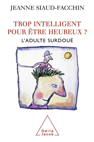 Trop intelligent pour être heureux ? : l'adulte surdoué - Jeanne Siaud-Facchin