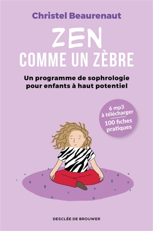 Zen comme un zèbre : un programme de sophrologie pour enfants à haut potentiel - Christel Beaurenaut