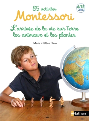 85 activités Montessori pour les 6-12 ans. Vol. 2. L'arrivée de la vie sur Terre, les animaux et les végétaux - Marie-Hélène Place