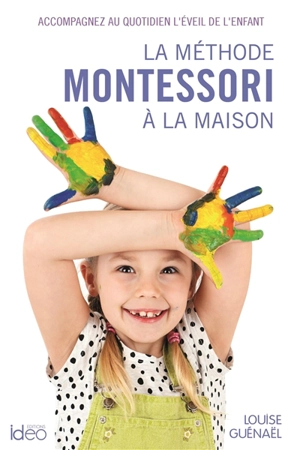 La méthode Montessori à la maison : accompagnez au quotidien l'éveil de l'enfant - Louise Guénaël