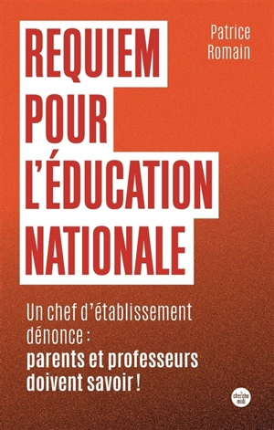 Requiem pour l'Education nationale : un chef d'établissement dénonce : parents et professeurs doivent savoir ! - Patrice Romain