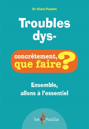Troubles dys- : ensemble, allons à l'essentiel - Alain Pouhet