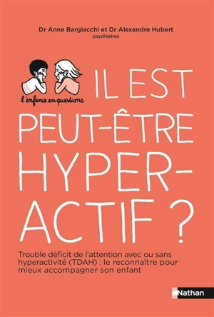 Il est peut-être hyperactif ? : trouble déficit de l'attention avec ou sans hyperactivité (TDAH) : le reconnaître pour mieux accompagner son enfant - Anne Bargiacchi