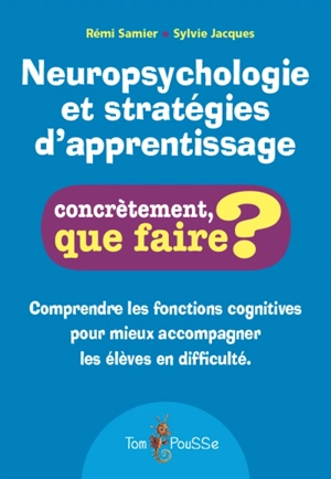 Neuropsychologie et stratégies d'apprentissage : comprendre les fonctions cognitives pour mieux accompagner les élèves en difficulté - Rémi Samier