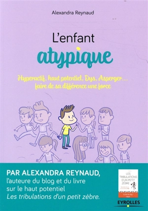 L'enfant atypique : hyperactif, haut potentiel, dys, Asperger... : faire de sa différence une force - Alexandra Reynaud