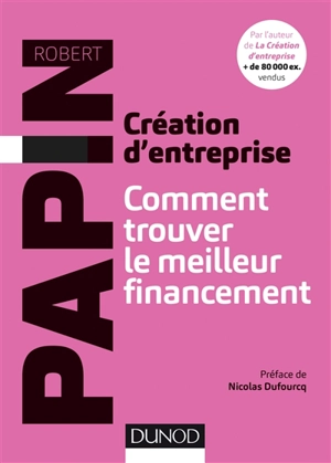 Création d'entreprise : comment trouver le meilleur financement - Robert Papin