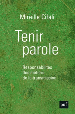 Tenir parole : responsabilités des métiers de la transmission - Mireille Cifali