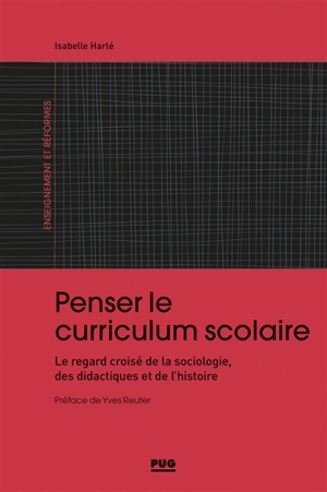 Penser le curriculum scolaire : le regard croisé de la sociologie, des didactiques et de l'histoire - Isabelle Harlé