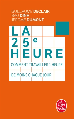 La 25e heure : comment travailler 1 heure de moins chaque jour - Guillaume Declair