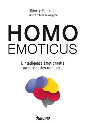 Homo emoticus : l'intelligence émotionnelle au service des managers - Thierry Paulmier