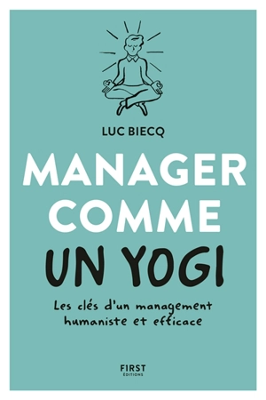 Manager comme un yogi : les clés d'un management humaniste et efficace - Luc Biecq