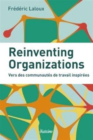 Reinventing organizations : vers des communautés de travail inspirées - Frédéric Laloux