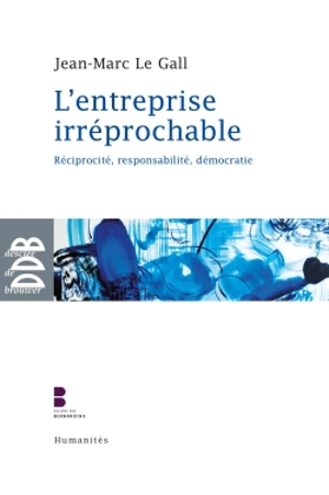 L'entreprise irréprochable : réciprocité, responsabilité, démocratie - Jean-Marc Le Gall