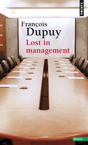 Lost in management. La vie quotidienne des entreprises au XXIe siècle - François Dupuy