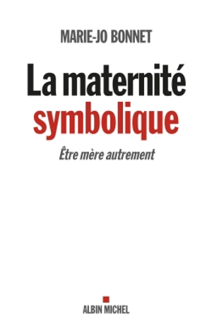 La maternité symbolique : être mère autrement - Marie-Josèphe Bonnet