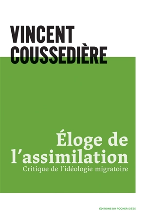 Eloge de l'assimilation : critique de la raison migratoire - Vincent Coussedière