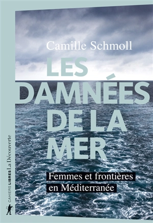 Les damnées de la mer : femmes et frontières en Méditerranée - Camille Schmoll