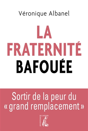 La fraternité bafouée : sortir de la peur du grand remplacement - Véronique Albanel