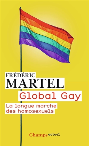 Global gay : la longue marche des homosexuels - Frédéric Martel